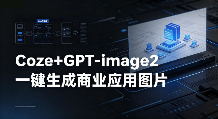 【Coze工作流搭建实操教程】coze+GPT-image2一键生成商业应用图片，全流程保姆级教学-xiaobairz