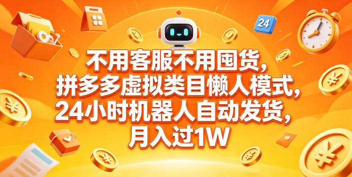 不用客服不用囤货，拼多多虚拟类目懒人模式，24小时机器人自动发货，月入过1W【揭秘】-xiaobairz