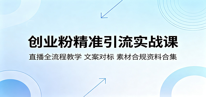 创业粉精准引流实战课：直播全流程教学，文案对标，素材合规资料合集-xiaobairz