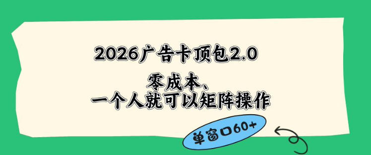 2026广告自动卡顶包2.0玩法，单窗口60+零成本、简单好操作，直接省略复杂人工步骤【揭秘】-xiaobairz