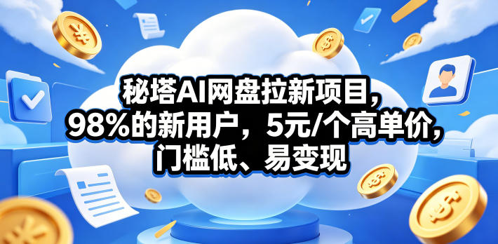 秘塔AI网盘拉新项目，98％的新用户，5元/个高单价，门槛低、易变现-xiaobairz