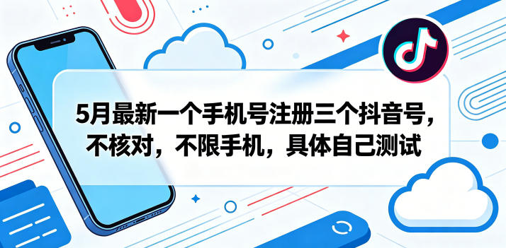 5月最新一个手机号注册三个抖音号，不核对，不限手机，具体自己测试-xiaobairz