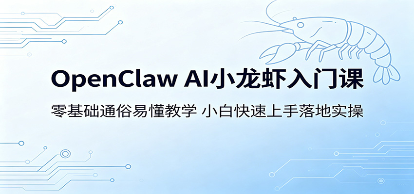 OpenClaw AI小龙虾入门课：零基础通俗易懂教学，小白快速上手落地实操-xiaobairz