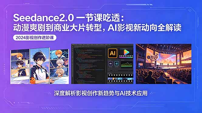 Seedance2.0一节课吃透：动漫爽剧到商业大片转型，AI影视新动向全解读-xiaobairz
