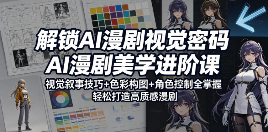 解锁AI漫剧视觉密码，AI漫剧美学进阶课，视觉叙事技巧+色彩构图+角色控制全掌握，轻松打造高质感漫剧-xiaobairz