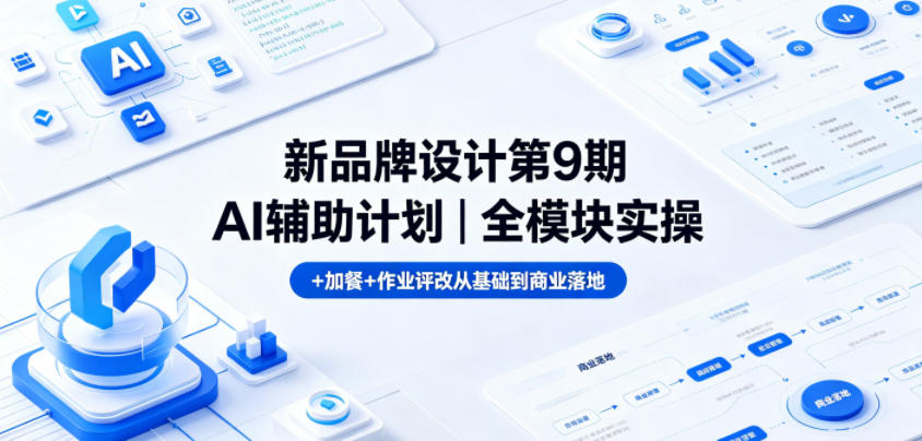 新品牌设计第9期AI辅助计划｜全模块实操+加餐+作业评改从基础到商业落地-xiaobairz