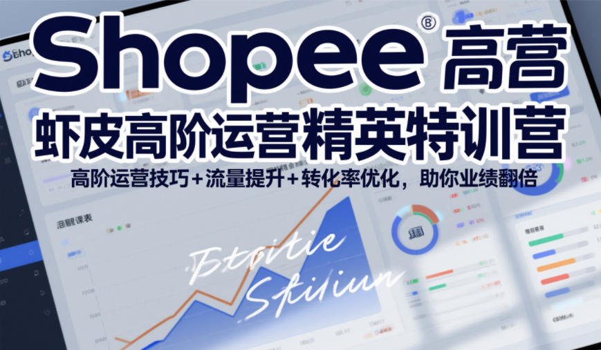 Shopee虾皮高阶运营精英特训营，高阶运营技巧+流量提升+转化率优化，助你业绩翻倍(更新26年5月)-xiaobairz