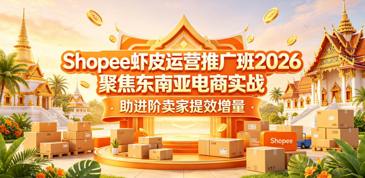 Shopee虾皮运营推广班2026，聚焦东南亚电商实战，助进阶卖家提效增量-xiaobairz
