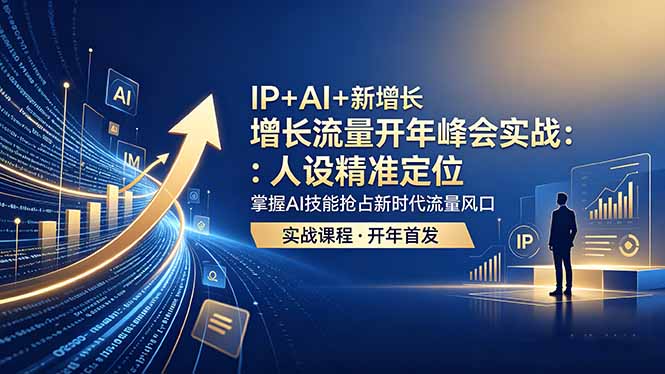 IP+AI+新增长 流量开年 峰会实战：人设精准定位 掌握AI技能抢占新时代流量风口-xiaobairz