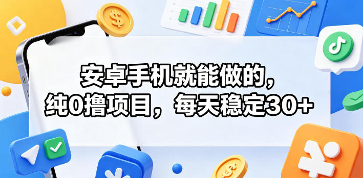 安卓手机就能做的，纯0撸项目，每天稳定30+-xiaobairz
