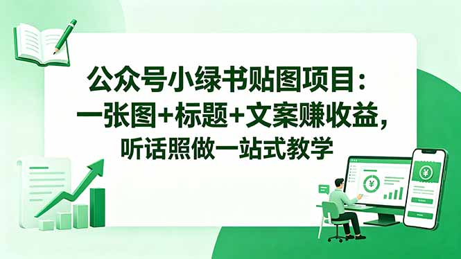 公众号小绿书贴图项目：一张图+标题+文案赚收益，听话照做一站式教学-xiaobairz